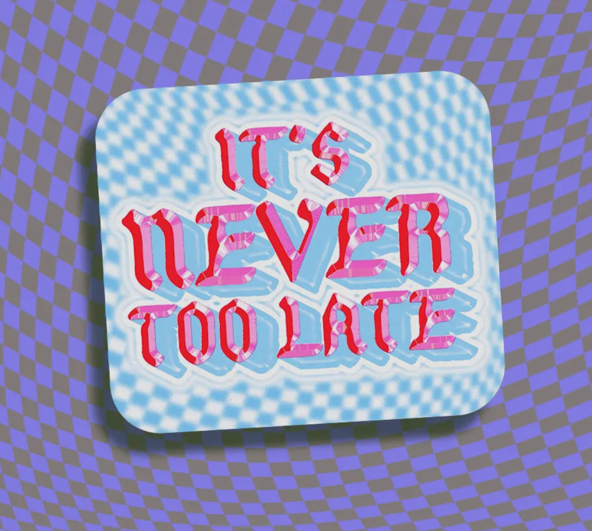 It's Never Too Late Vinyl Sticker